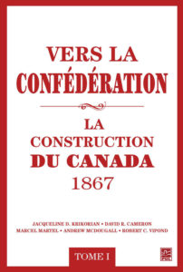 Vers la Confédération: la construction du Canada, 1867